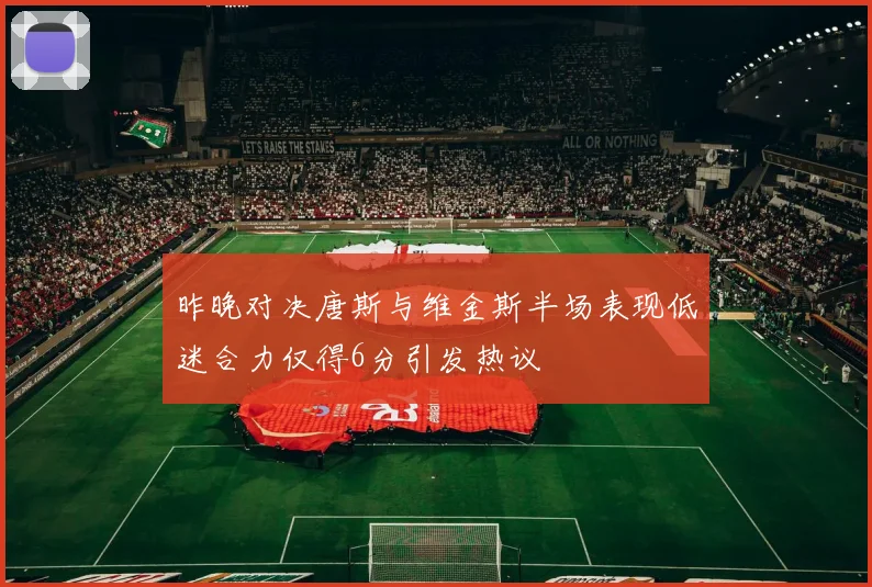 昨晚对决唐斯与维金斯半场表现低迷合力仅得6分引发热议
